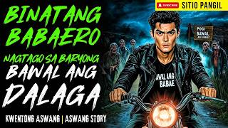 BINATANG BABAERO NAGTAGO SA BARYONG BAWAL ANG DALAGA | Kwentong Aswang | True Story