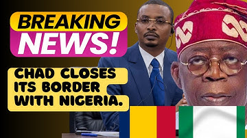 Waarom Tsjaad plotseling de grens met Nigeria sloot | De echte redenen uitgelegd!