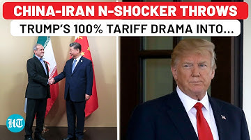 After Russia, China-Iran Nuclear Axis Emerges As Trump Warns Beijing Of 100% Tariff, US In Shock