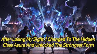 After losing my sight, I changed to the hidden class Asura and unlocked the strongest form.