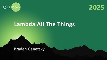 Lambda All the Things - Braden Ganetsky - C++Now 2025
