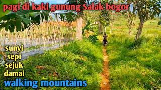 SUASANA PAGI DI KAKI GUNUNG SALAK BOGOR JAWA BARAT|| SEJUK INDAH BIKIN BETAH