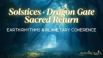Solstices, Dragon Gate and Sacred Return | Earth Rhythms, Collective Grief & Planetary Coherence
