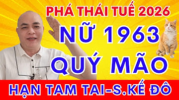 NỮ QUÝ MÃO 1963 🌹🌹🌹👉NĂM 2026: PHÁ THÁI TUẾ - HẠN KẾ ĐÔ - ĐẠI KỴ TAM TAI