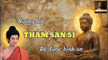 Càng cố giữ càng mệt mỏi – Phật dạy cách buông bỏ Tham Sân Si để thay đổi Cuộc Đời bạn