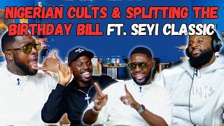 Nigerian Cults & Splitting The Birthday Bill Ft. Seyi Classic | 90s Baby Show