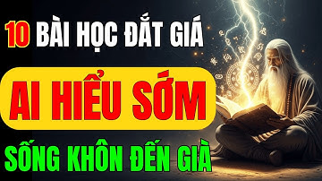 Cổ Nhân Dạy: 10 Bài Học Đắt Giá Giúp Bạn Sống Khôn Đến Già