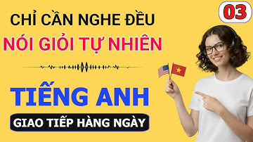 Luyện nghe tiếng Anh giao tiếp hàng ngày | Nghe đều, nói giỏi tự nhiên - Ngày 03