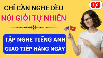 Luyện nghe tiếng Anh giao tiếp hàng ngày | Nghe đều, nói giỏi tự nhiên - Ngày 03