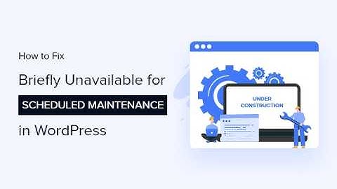 How to Fix Briefly Unavailable for Scheduled Maintenance Error