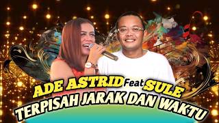 ADE ASTRID FEAT SULE - TERPISAH JARAK DAN WAKTU TERBARU 2024