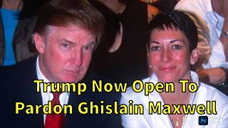 Confirmed: Trump Will Speak To DoJ About Pardoning Ghislain Maxwell