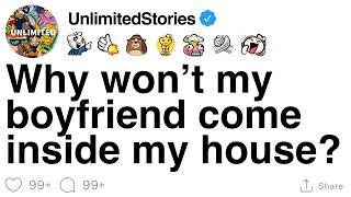 [FULL STORY] Why won’t my boyfriend come inside my house?