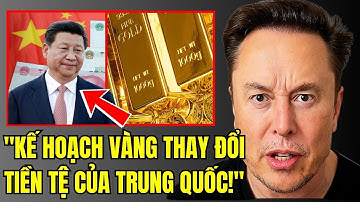 Elon Musk Cảnh Báo: Trung Quốc Đang Xây Hệ Tiền Tệ Mới Bằng Vàng – Mỹ Có Nguy Cơ Tụt Hậu?