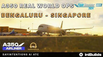 MSFS 2024 IniBuilds A350 Bengaluru VOBL ✈︎ Singapore Changi WSSS Real World Ops SayIntentions AI ATC