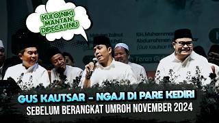 GUS KAUTSAR - Ngaji Di Pare Kediri, Sebelum Berangkat Umroh November 2024