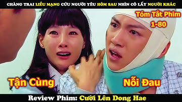 Review Phim: Cô Gái Từ Bỏ Mối Tình 6 Năm Để Gả Vào Hào Môn Và Cái Kết | Cười Lên Dong Hae (1-80)