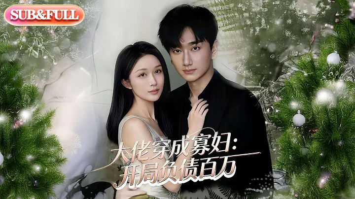 【全集FULL】《大佬穿成寡妇开局负债百万》| ENG SUB | #薄荷听书 #cdrama #latest 最新短劇#热门短剧 #都市 #重生 #逆袭 #现代 #甜宠