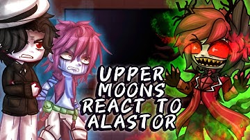 Uppermoons + Muzan react to Alastor // Gacha React