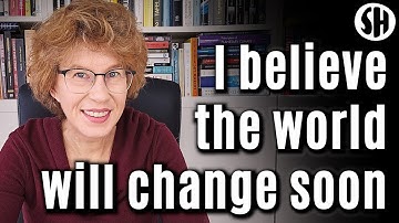 I believe the world will change dramatically, soon