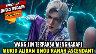 107. WANG LIN BERHADPAN DENGAN SANG MURID ALIRAN UNGU YANG LAMA MENGHILANG - RENEGADE IMMORTAL
