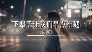 L(桃籽) - 下辈子让我们早点相遇「你别再离开我可不可以」【🎧AI高质音乐/拼音动态歌词 Lyrics】