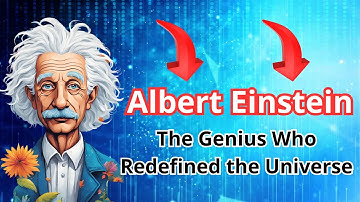 Albert Einstein: The Genius Who Redefined the Universe