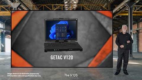 Meet the Getac V120: Rugged, Powerful, Ready for Anything