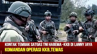 KOMANDAN OPERASI KKB TEWAS SAAT KONTAK TEMBAK DENGAN SATGAS TNI HABEMA DI LANNY JAYA,PAPUA