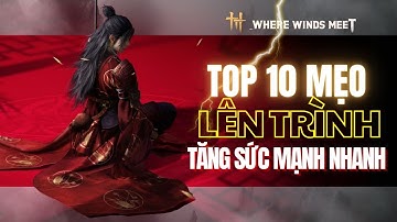 10 Mẹo Giúp Bạn Lên Trình Không Sợ Thiếu Tài Nguyên Trong Where Winds Meet