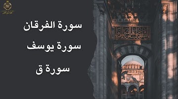 ✨ تلاوة خاشعة لسور يوسف سورة ق سورة الفرقان | تلاوة تبعث السكينة وتشرح الصدر بإذن الله ✨