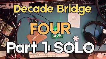 Decade Bridge FOUR // Part 1: Solo Demo & Exploration