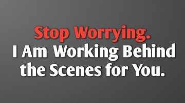 Stop Worrying. I Am Working Behind the Scenes for You. || Never Give Up