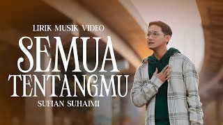 Sufian Suhaimi - Semua Tentangmu (Lirik )