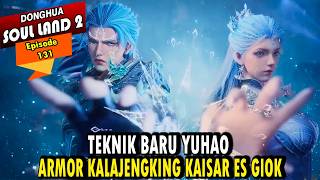 ARMOR DAN TEKNIK BARU YUHAO SETELAH MEMAHAMI PENGENDALIAN ES - Alur Cerita Soul Land 2 episode 131