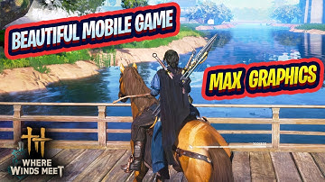 Where Winds Meet Mobile - Max Graphics Gameplay