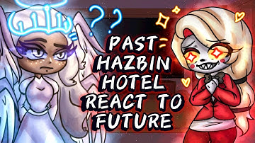 Past Hazbin Hotel React To Future S2 // Gacha React