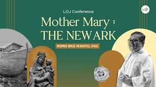 Mother Mary: The New Ark – Romo Eko Wahyu, OSC | LOJ Conference 2024: NEW PROMISE