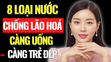 TOP 8 loại nước CHỐNG LÃO HÓA: Uống vào là ĐẸP, càng uống càng TRẺ | Góc Nhìn Trí Tuệ